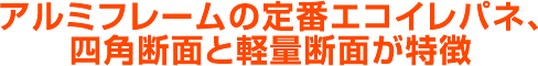 アルミフレームの定番エコイレパネ、四角断面と軽量断面が特徴